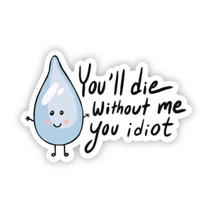 Big Moods - "You will die without me you idiot" water sticker